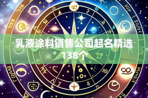 乳液涂料销售公司起名精选138个