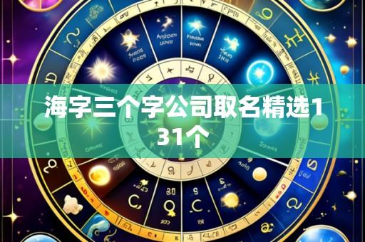 海字三个字公司取名精选131个