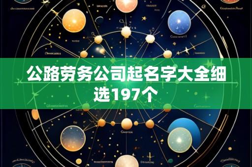 公路劳务公司起名字大全细选197个