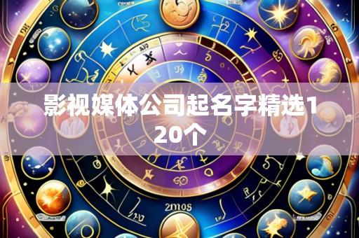 影视媒体公司起名字精选120个