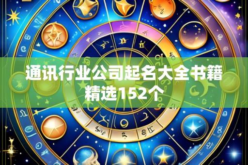 通讯行业公司起名大全书籍精选152个