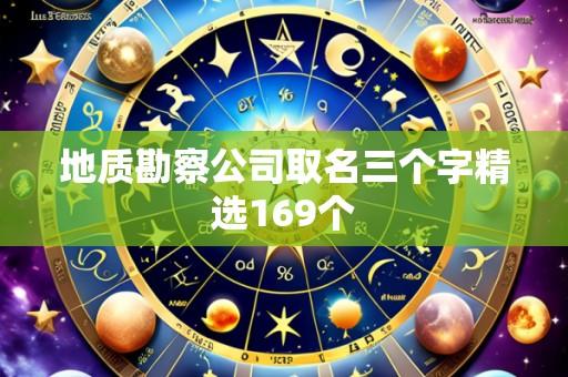 地质勘察公司取名三个字精选169个